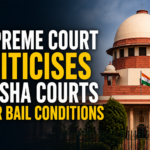 Supreme Court Criticises Odisha Courts Over Bail Conditions