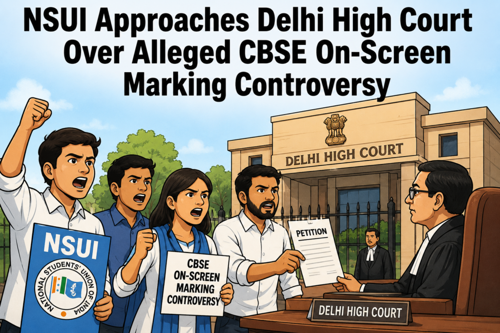 NSUI Approaches Delhi High Court Over Alleged CBSE On-Screen Marking Controversy